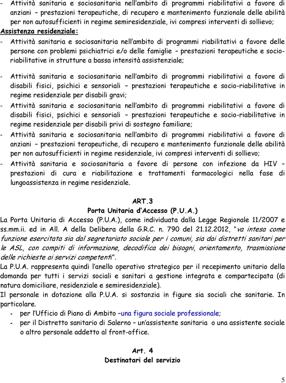 problemi psichiatrici e/o delle famiglie prestazioni terapeutiche e socioriabilitative in strutture a bassa intensità assistenziale; - Attività sanitaria e sociosanitaria nell ambito di programmi