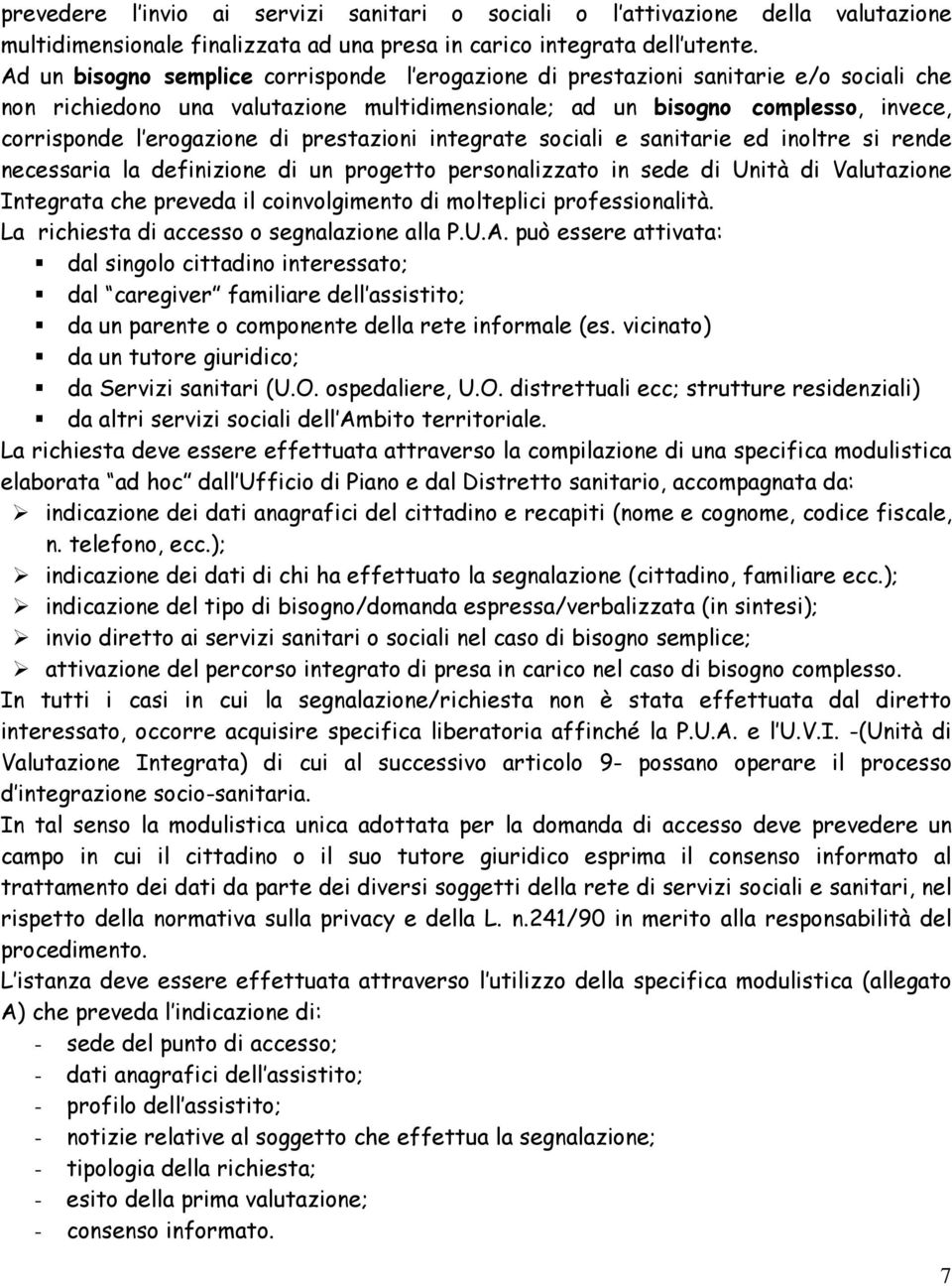 prestazioni integrate sociali e sanitarie ed inoltre si rende necessaria la definizione di un progetto personalizzato in sede di Unità di Valutazione Integrata che preveda il coinvolgimento di