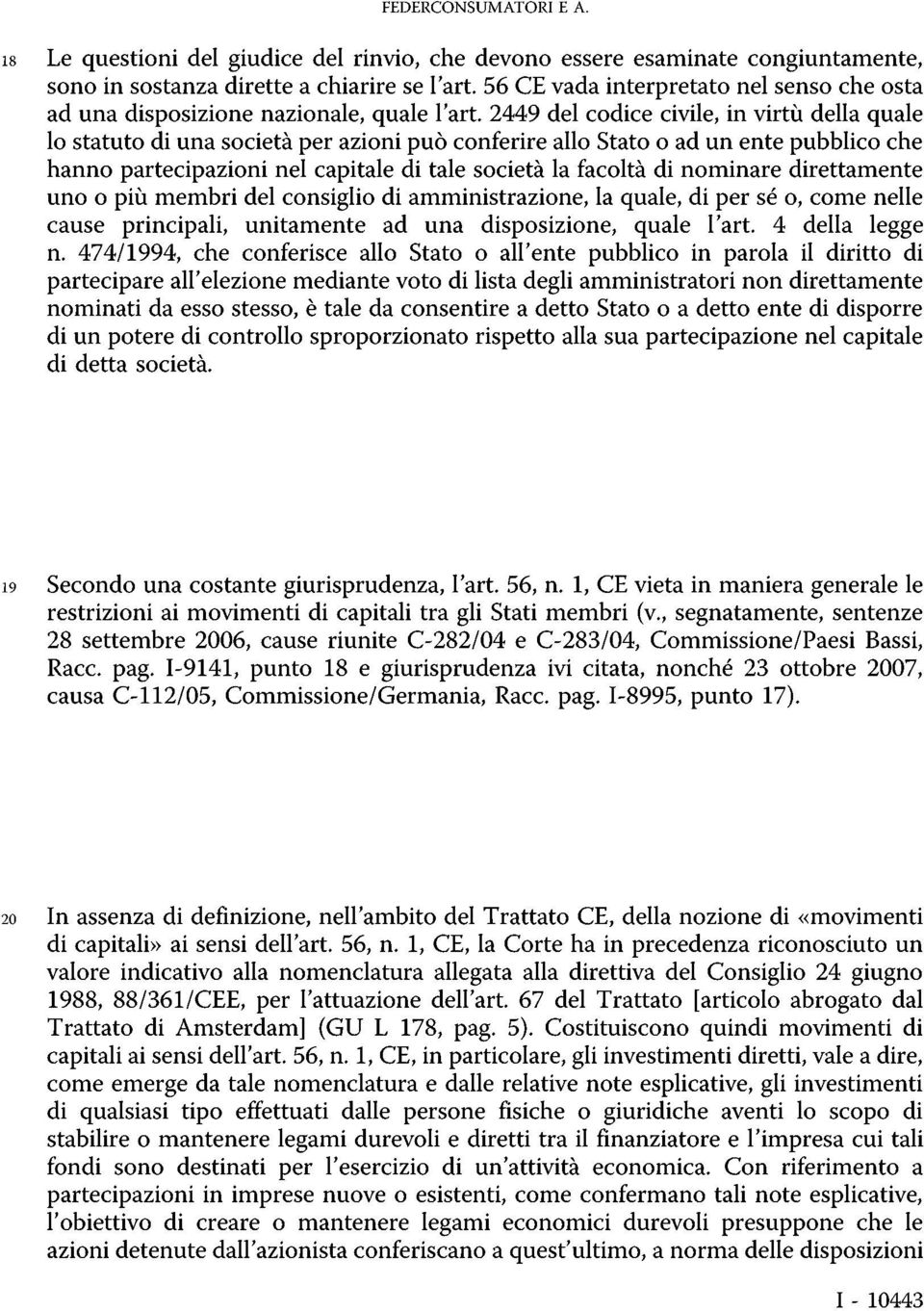 nazionale, quale l'art 2449 del codice civile, in virtù della quale lo statuto di una società per azioni può conferire allo Stato o ad un ente pubblico che hanno partecipazioni nel capitale di tale