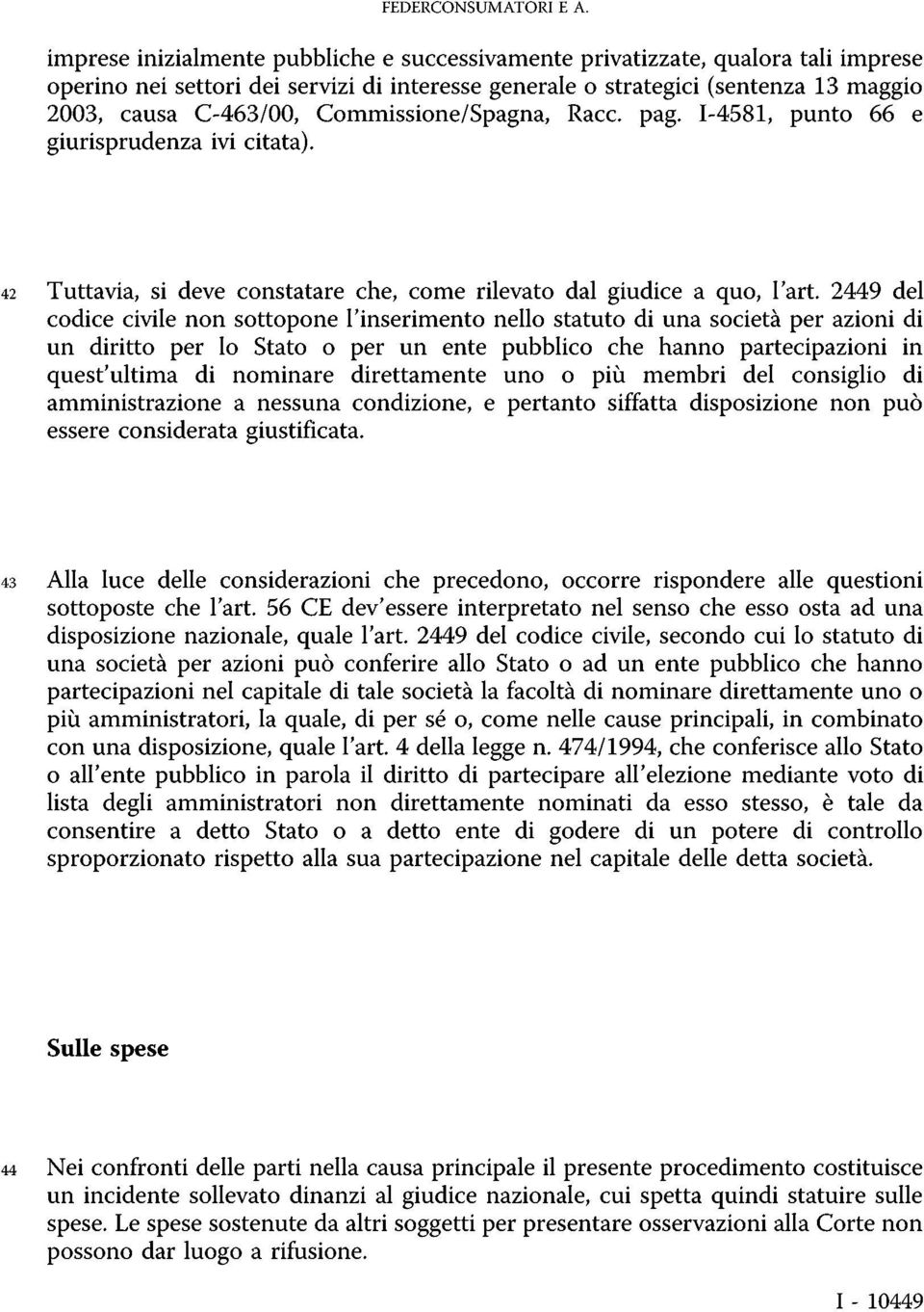 Commissione/Spagna, Racc. pag. I-4581, punto 66 e giurisprudenza ivi citata). 42 Tuttavia, si deve constatare che, come rilevato dal giudice a quo, l'art.