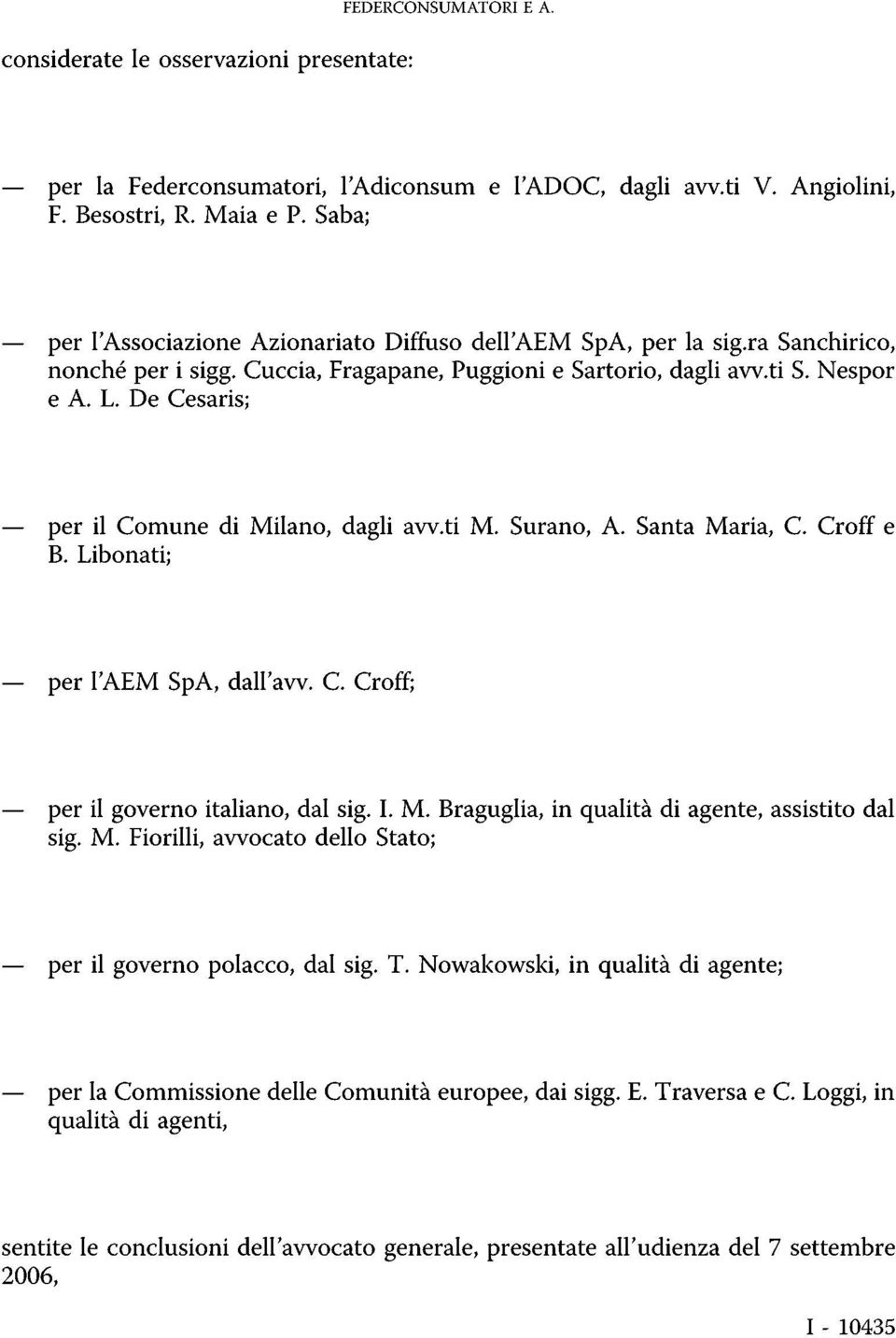 De Cesaris; per il Comune di Milano, dagli avv.ti M. Surano, A. Santa Maria, C Croff e B. Libonati; per ľaem SpA, dall'avv. C. Croff; per il governo italiano, dal sig. L M.