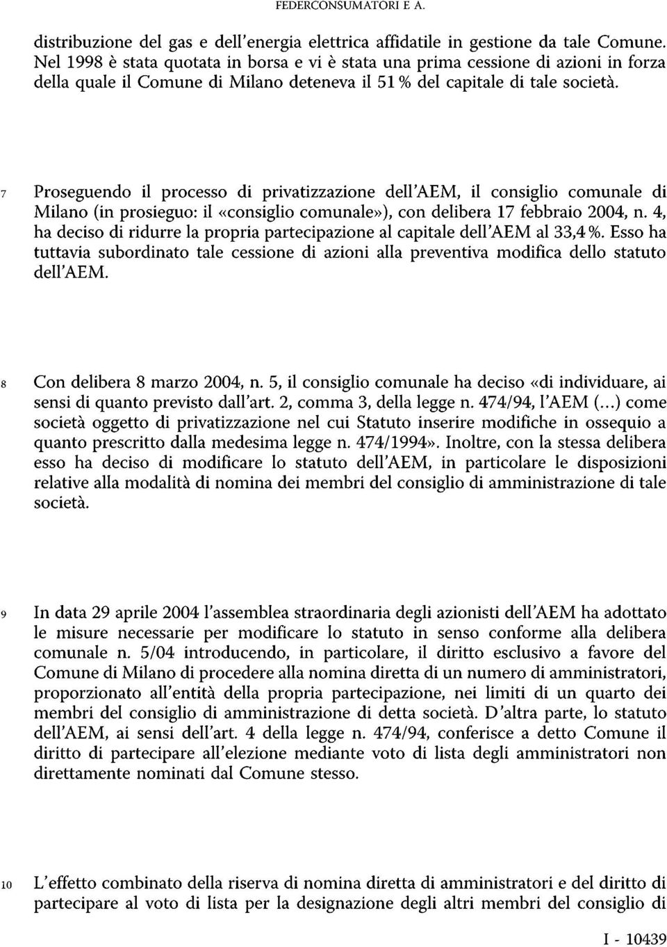 7 Proseguendo il processo di privatizzazione dell'aem, il consiglio comunale di Milano (in prosieguo: il «consiglio comunale»), con delibera 17 febbraio 2004, n.
