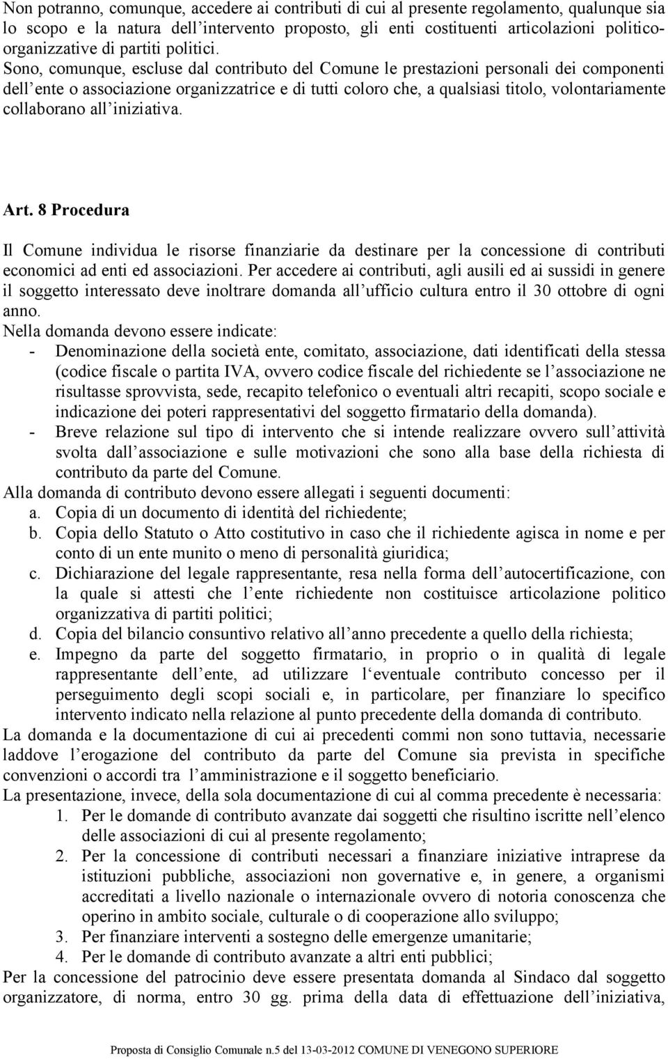 Sono, comunque, escluse dal contributo del Comune le prestazioni personali dei componenti dell ente o associazione organizzatrice e di tutti coloro che, a qualsiasi titolo, volontariamente