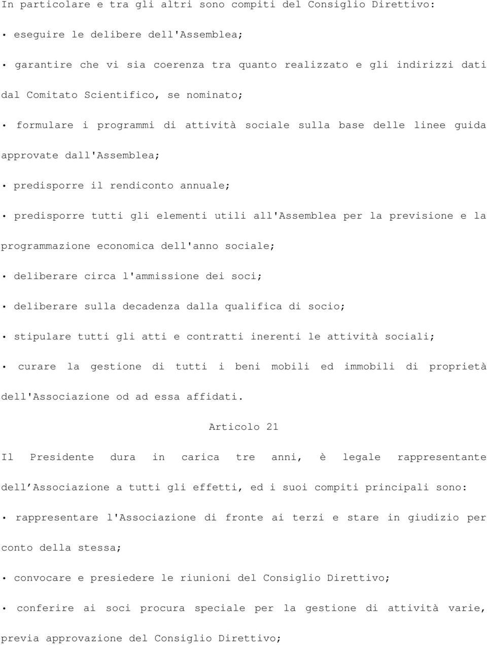 all'assemblea per la previsione e la programmazione economica dell'anno sociale; deliberare circa l'ammissione dei soci; deliberare sulla decadenza dalla qualifica di socio; stipulare tutti gli atti