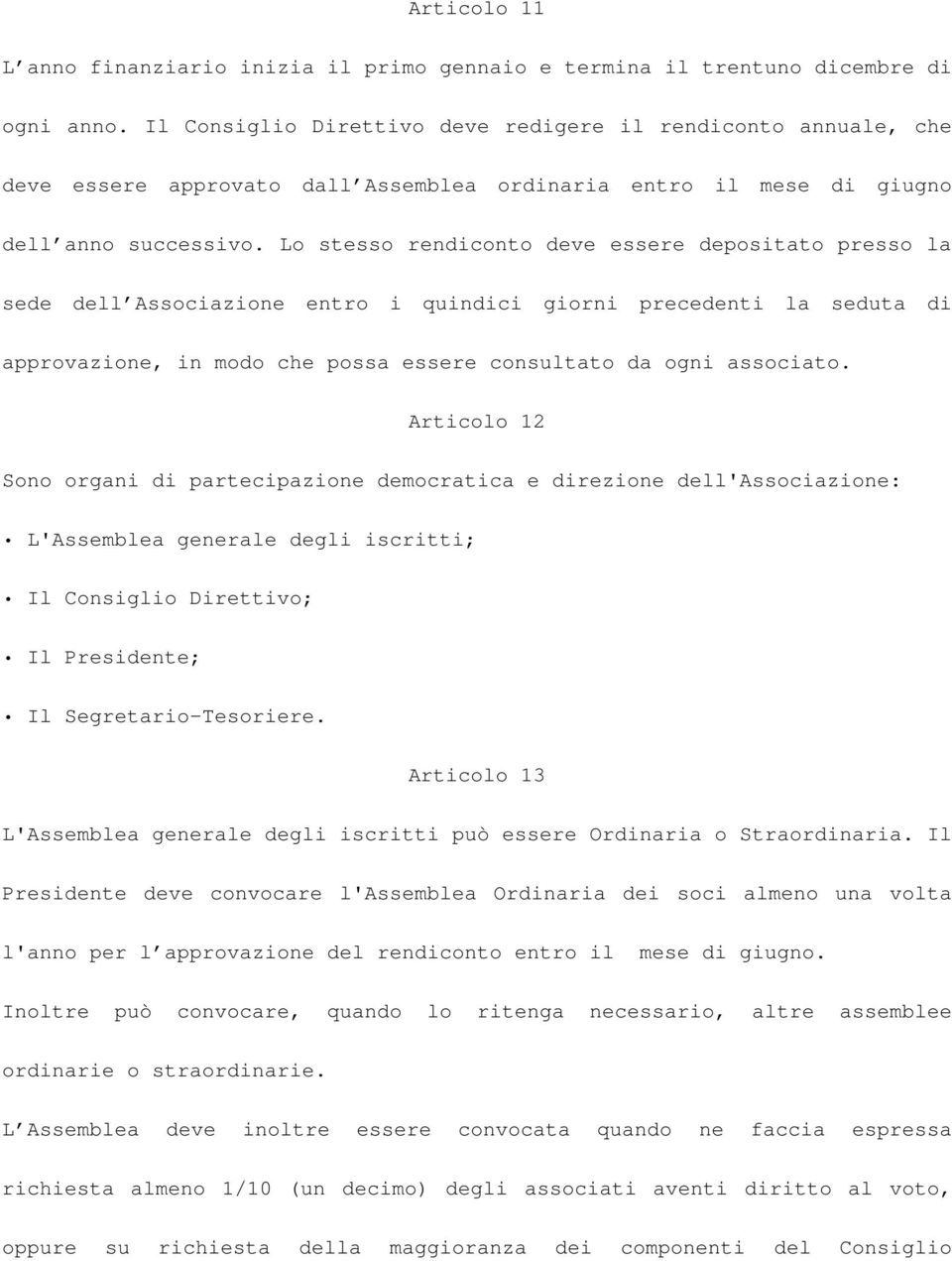 Lo stesso rendiconto deve essere depositato presso la sede dell Associazione entro i quindici giorni precedenti la seduta di approvazione, in modo che possa essere consultato da ogni associato.