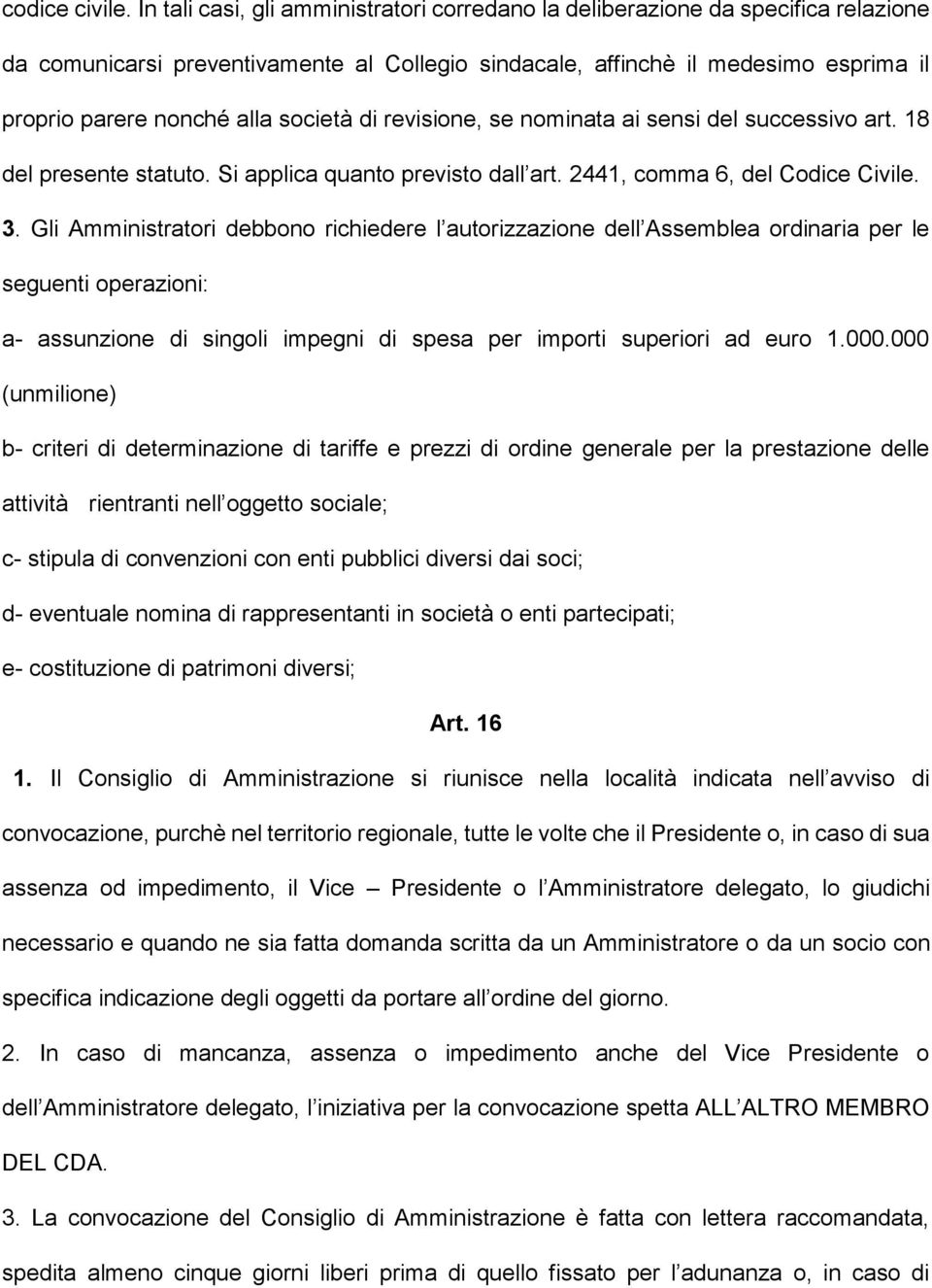 società di revisione, se nominata ai sensi del successivo art. 18 del presente statuto. Si applica quanto previsto dall art. 2441, comma 6, del Codice Civile. 3.