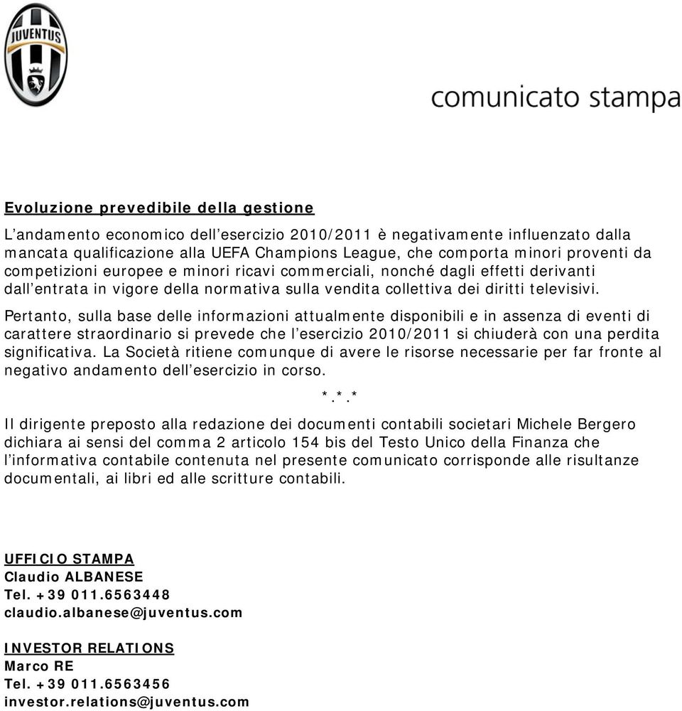 Pertanto, sulla base delle informazioni attualmente disponibili e in assenza di eventi di carattere straordinario si prevede che l esercizio 2010/2011 si chiuderà con una perdita significativa.