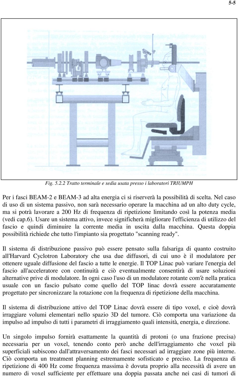 cap.6). Usare un sistema attivo, invece significherà migliorare l'efficienza di utilizzo del fascio e quindi diminuire la corrente media in uscita dalla macchina.