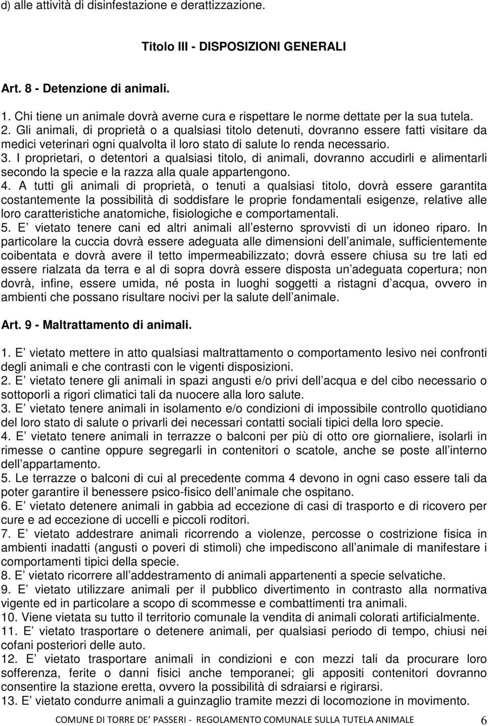 Gli animali, di proprietà o a qualsiasi titolo detenuti, dovranno essere fatti visitare da medici veterinari ogni qualvolta il loro stato di salute lo renda necessario. 3.