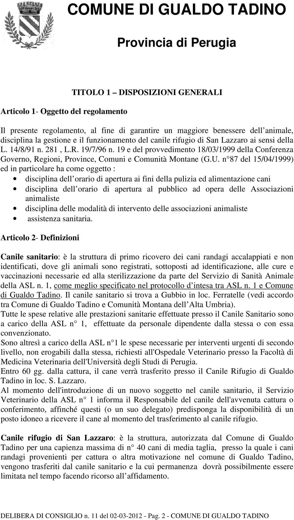 n 87 del 15/04/1999) ed in particolare ha come oggetto : disciplina dell orario di apertura ai fini della pulizia ed alimentazione cani disciplina dell orario di apertura al pubblico ad opera delle