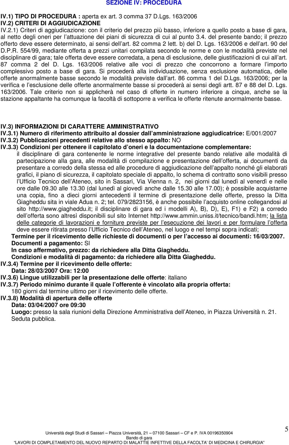 4. del presente bando; il prezzo offerto deve essere determinato, ai sensi dell art. 82 comma 2 lett. b) del D. Lgs. 163/2006 e dell art. 90 del D.P.R.