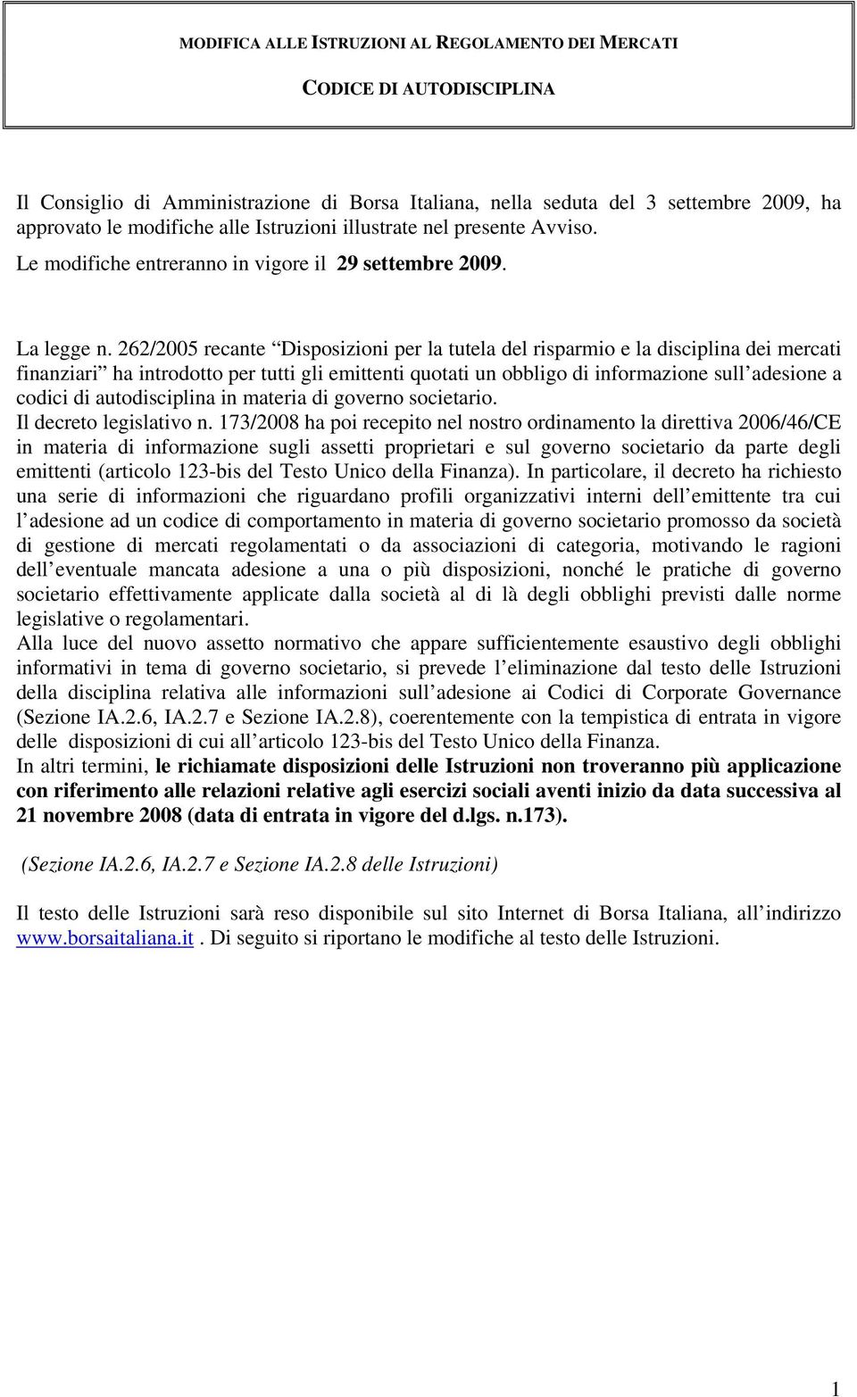 262/2005 recante Disposizioni per la tutela del risparmio e la disciplina dei mercati finanziari ha introdotto per tutti gli emittenti quotati un obbligo di informazione sull adesione a codici di