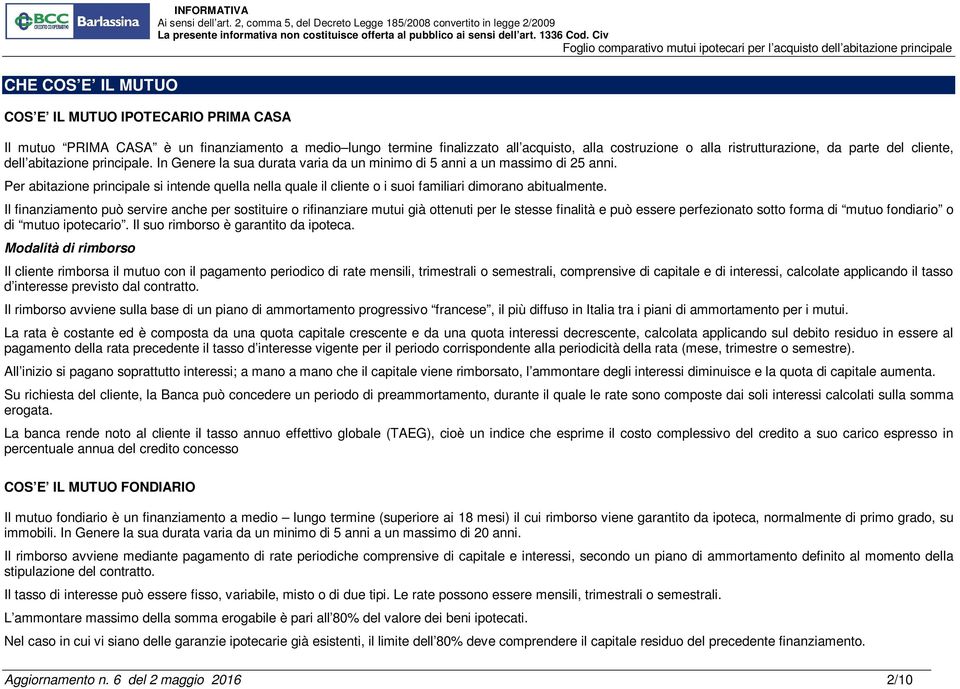 Per abitazione principale si intende quella nella quale il cliente o i suoi familiari dimorano abitualmente.