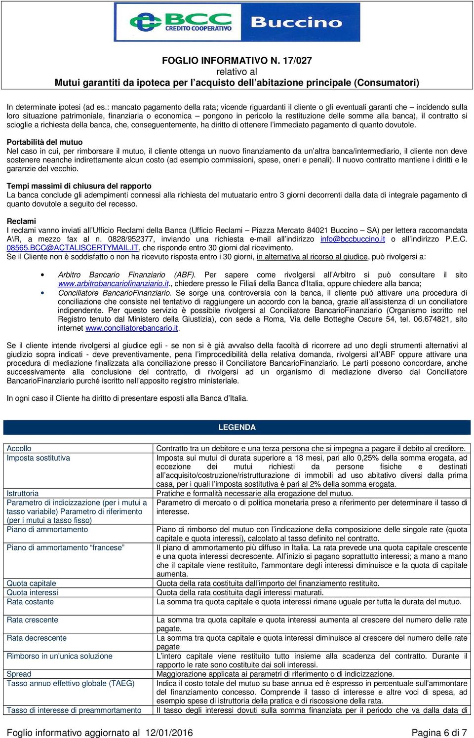 delle somme alla banca), il contratto si scioglie a richiesta della banca, che, conseguentemente, ha diritto di ottenere l immediato pagamento di quanto dovutole.