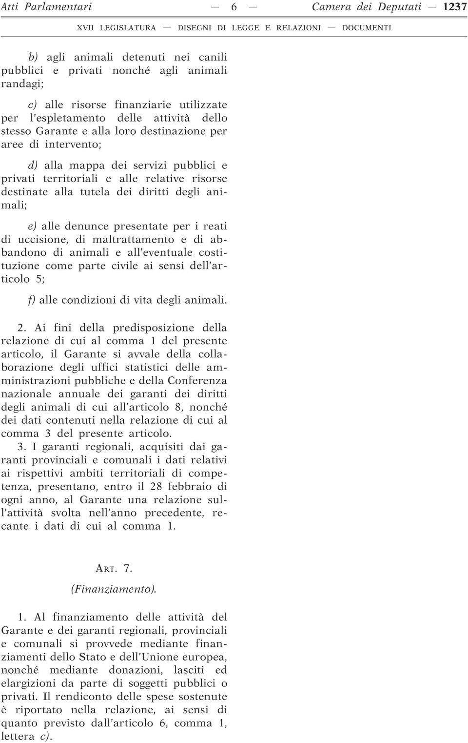 degli animali; e) alle denunce presentate per i reati di uccisione, di maltrattamento e di abbandono di animali e all eventuale costituzione come parte civile ai sensi dell articolo 5; f) alle