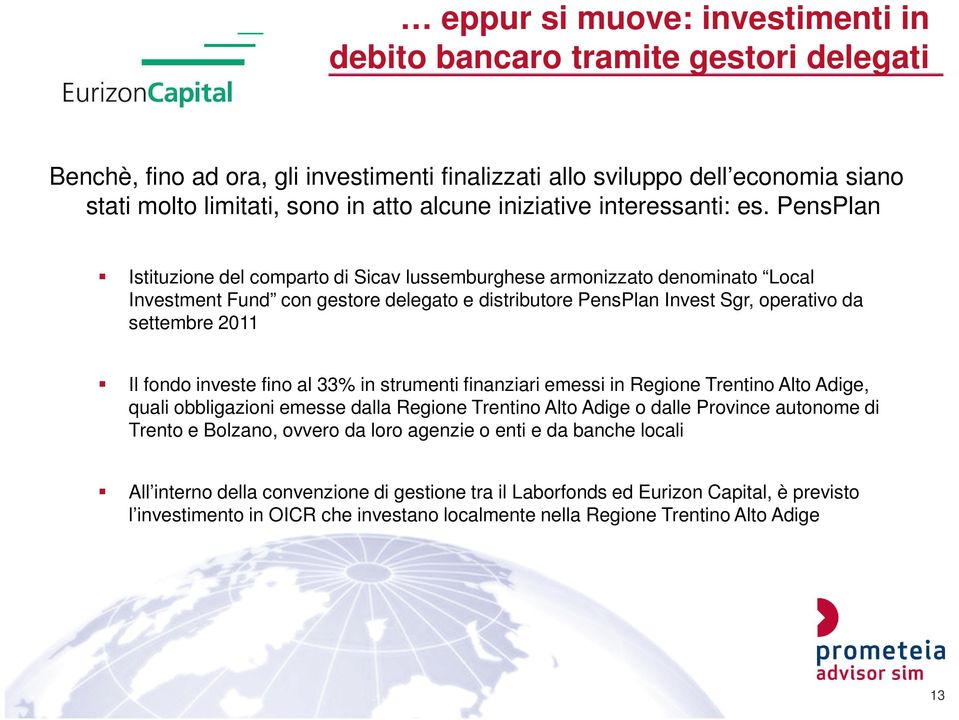 PensPlan Istituzione del comparto di Sicav lussemburghese armonizzato denominato Local Investment Fund con gestore delegato e distributore PensPlan Invest Sgr, operativo da settembre 2011 Il fondo