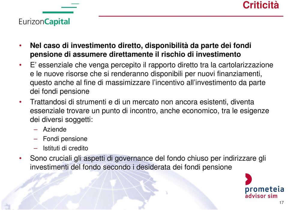 dei fondi pensione Trattandosi di strumenti e di un mercato non ancora esistenti, diventa essenziale trovare un punto di incontro, anche economico, tra le esigenze dei diversi