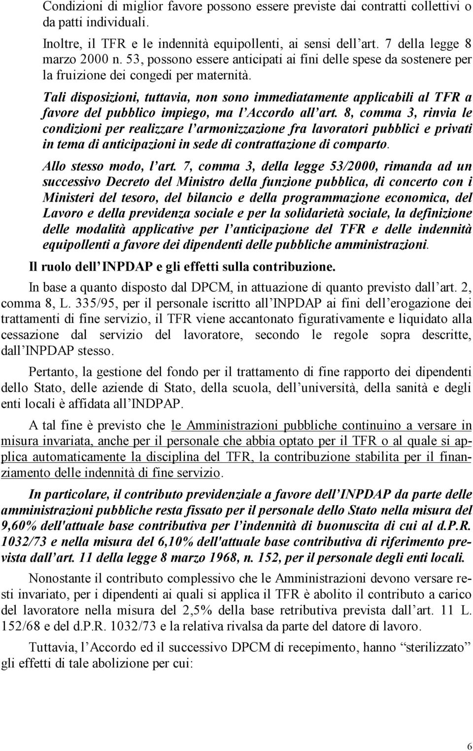 Tali disposizioni, tuttavia, non sono immediatamente applicabili al TFR a favore del pubblico impiego, ma l Accordo all art.