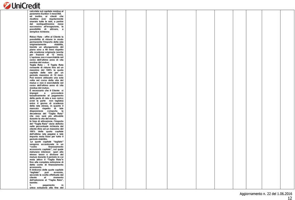 Rata - offre al Cliente la possibilità di ridurre in modo permanente l importo della rata originariamente stabilita, tramite un allungamento del piano sino a 48 mesi rispetto alla scadenza originaria