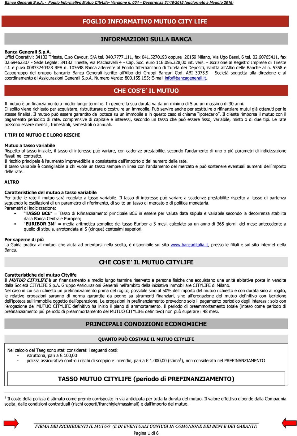 - Iscrizione al Registro Imprese di Trieste c.f. e p.iva 00833240328 REA n. 103698 Banca aderente al Fondo Interbancario di Tutela dei Depositi, iscritta all Albo delle Banche al n.