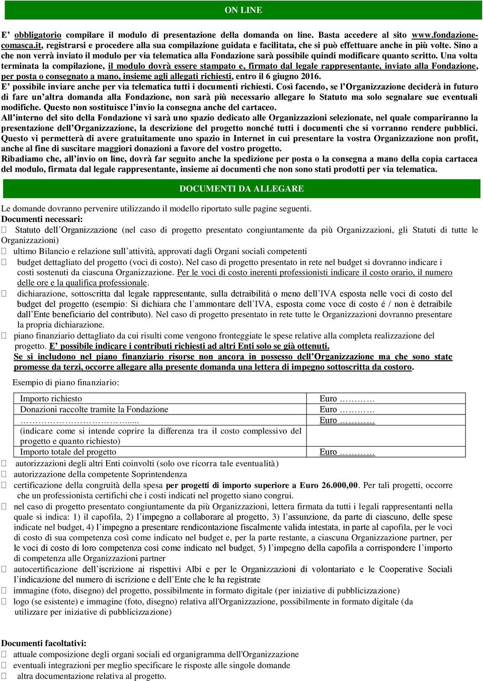 Sino a che non verrà inviato il modulo per via telematica alla Fondazione sarà possibile quindi modificare quanto scritto.