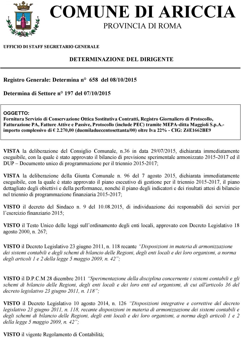 Maggioli S.p.A.- importo complessivo di 2.270,00 (duemiladuecentosettanta/00) oltre Iva 22% - CIG: Z4E1662BE9 VISTA la deliberazione del Consiglio Comunale, n.