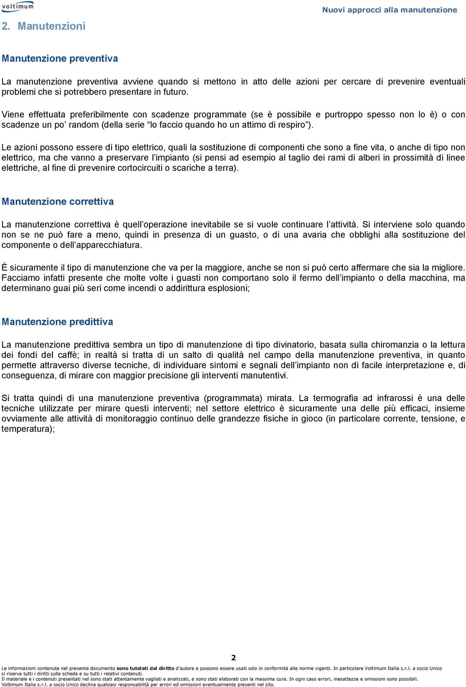 Le azioni possono essere di tipo elettrico, quali la sostituzione di componenti che sono a fine vita, o anche di tipo non elettrico, ma che vanno a preservare l impianto (si pensi ad esempio al