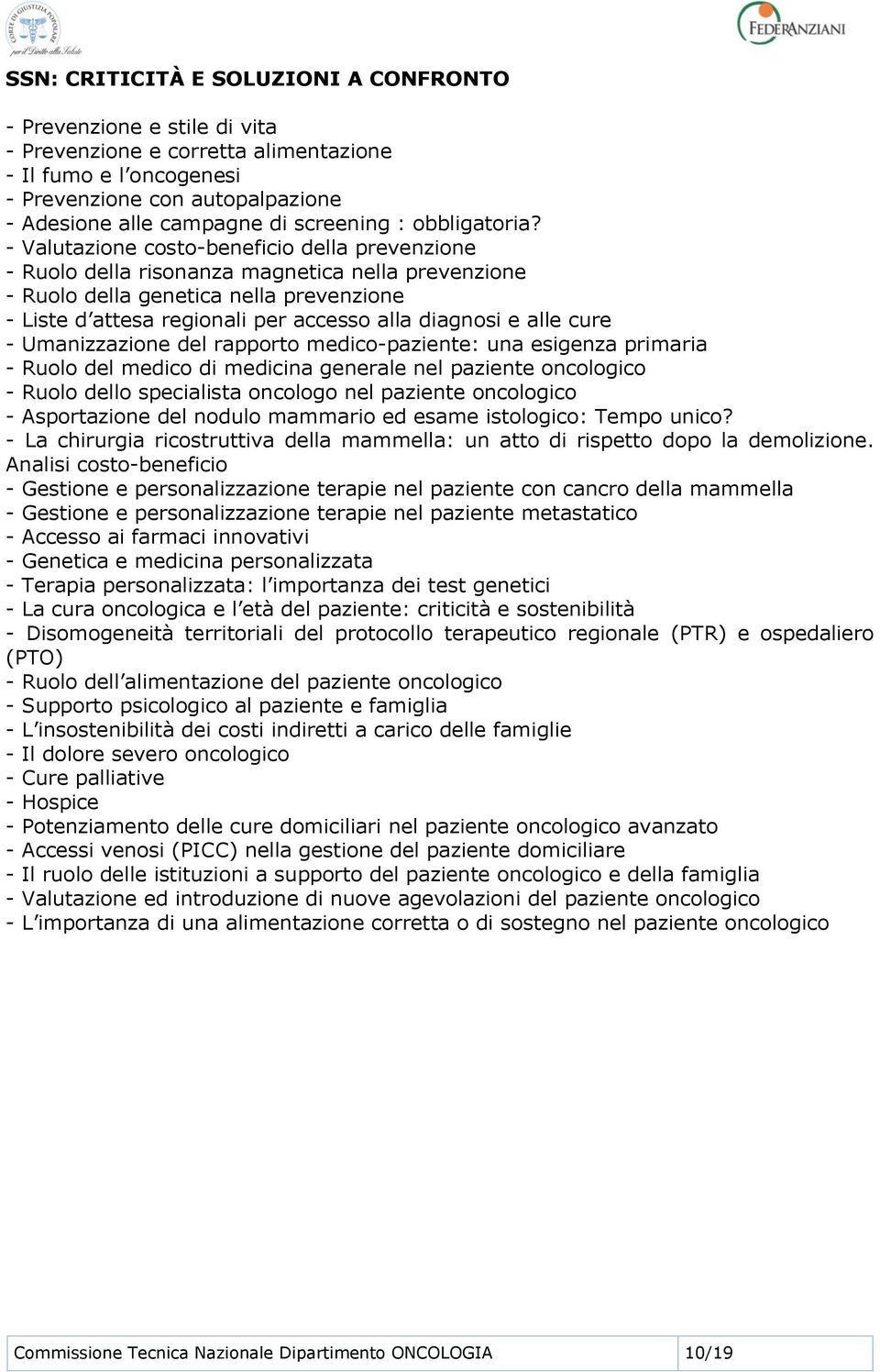 - Valutazione costo-beneficio della prevenzione - Ruolo della risonanza magnetica nella prevenzione - Ruolo della genetica nella prevenzione - Liste d attesa regionali per accesso alla diagnosi e