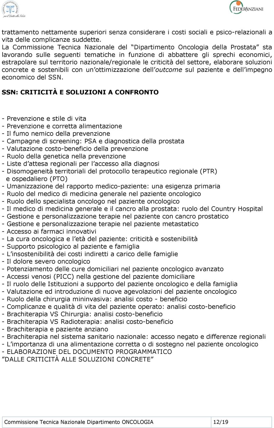 nazionale/regionale le criticità del settore, elaborare soluzioni concrete e sostenibili con un ottimizzazione dell outcome sul paziente e dell impegno economico del SSN.