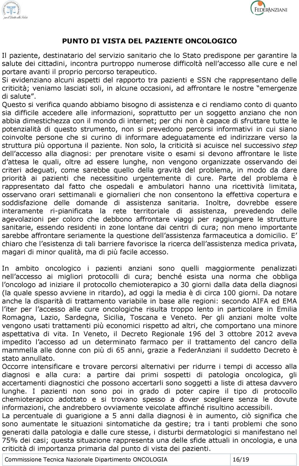 Si evidenziano alcuni aspetti del rapporto tra pazienti e SSN che rappresentano delle criticità; veniamo lasciati soli, in alcune occasioni, ad affrontare le nostre emergenze di salute.