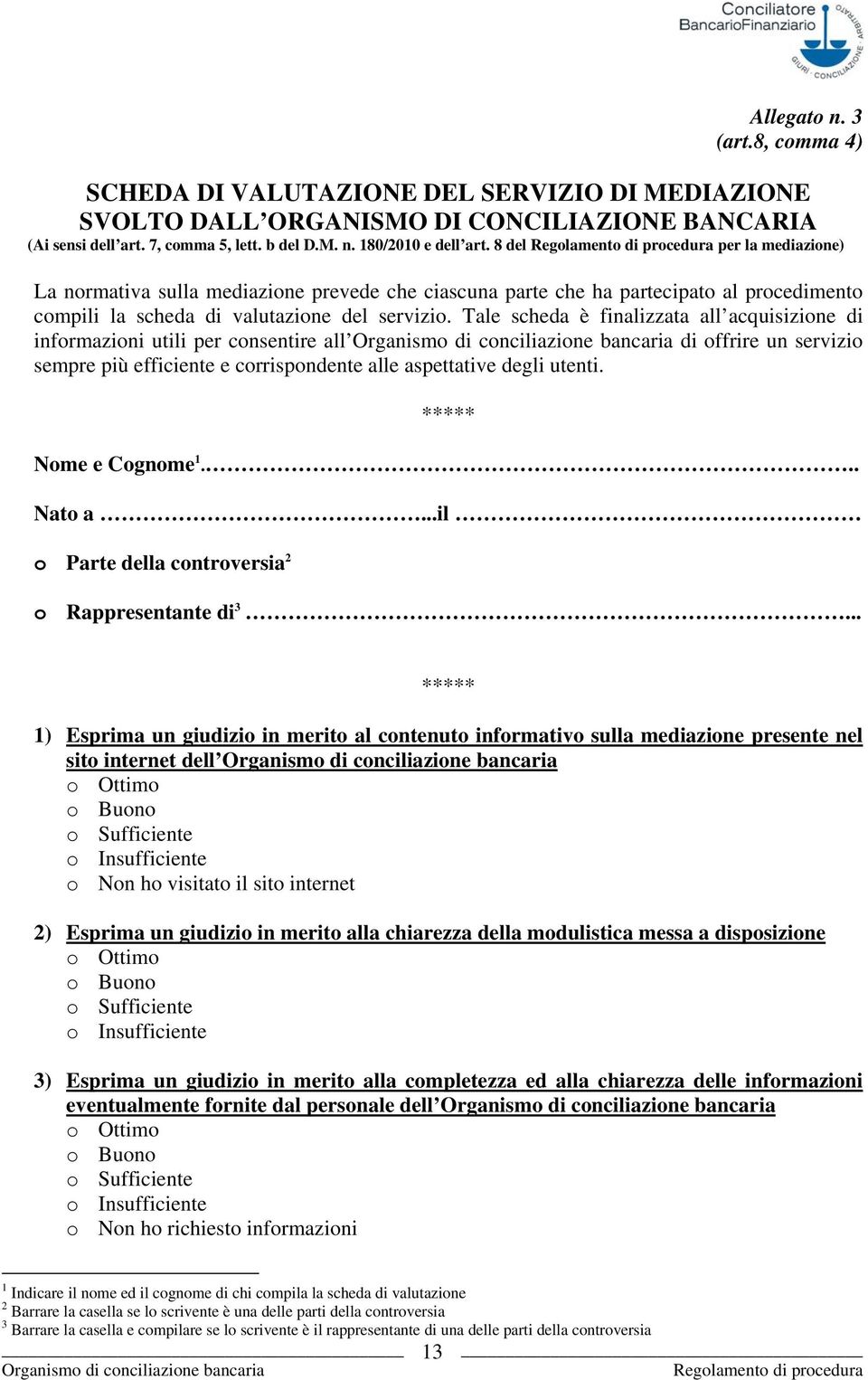 Tale scheda è finalizzata all acquisizione di informazioni utili per consentire all di offrire un servizio sempre più efficiente e corrispondente alle aspettative degli utenti. ***** Nome e Cognome 1.