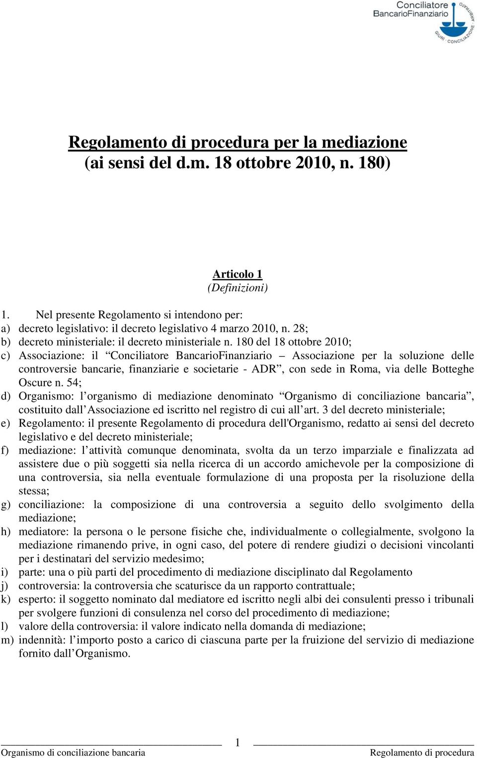 180 del 18 ottobre 2010; c) Associazione: il Conciliatore BancarioFinanziario Associazione per la soluzione delle controversie bancarie, finanziarie e societarie - ADR, con sede in Roma, via delle