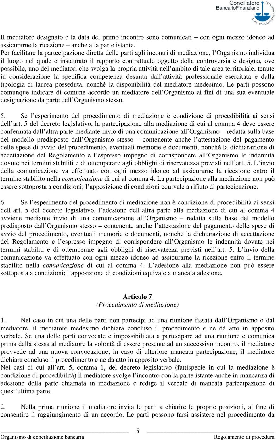 ove possibile, uno dei mediatori che svolga la propria attività nell ambito di tale area territoriale, tenute in considerazione la specifica competenza desunta dall attività professionale esercitata