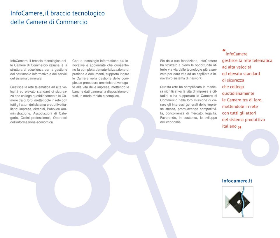 Gestisce la rete telematica ad alta velocità ed elevato standard di sicurezza che collega quotidianamente le Camere tra di loro, mettendole in rete con tutti gli attori del sistema produttivo