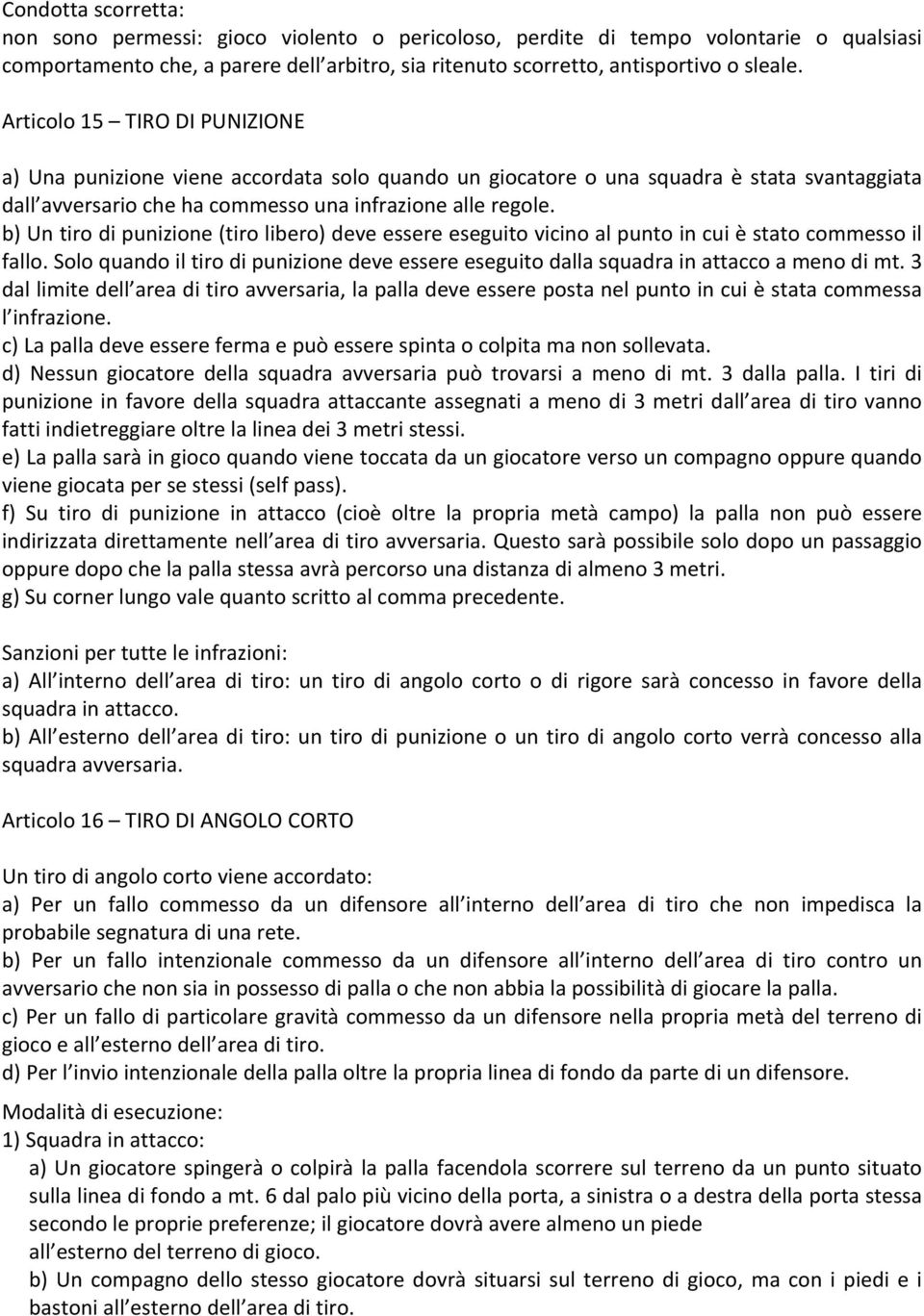 b) Un tiro di punizione (tiro libero) deve essere eseguito vicino al punto in cui è stato commesso il fallo.