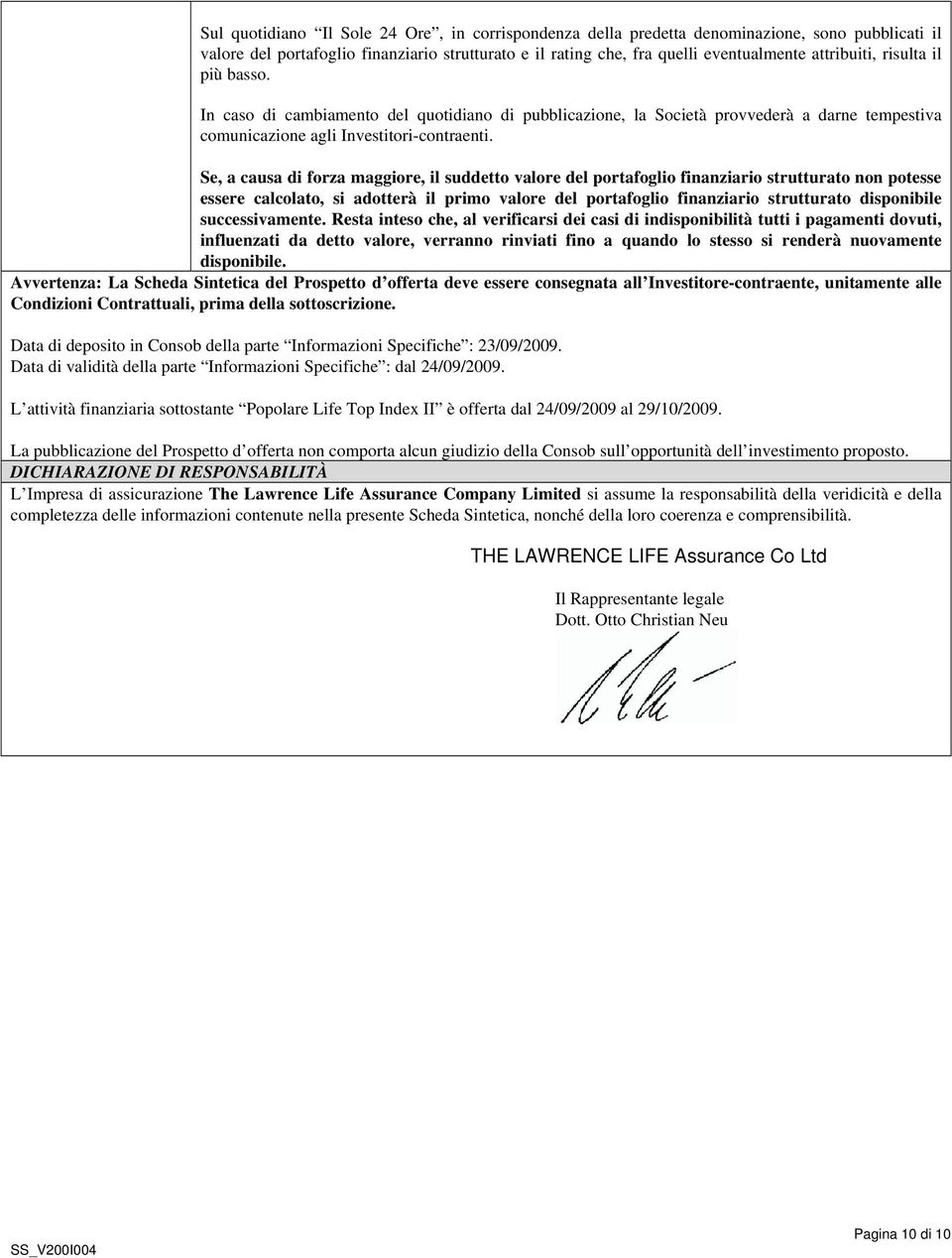 Se, a causa di forza maggiore, il suddetto valore del portafoglio finanziario strutturato non potesse essere calcolato, si adotterà il primo valore del portafoglio finanziario strutturato disponibile