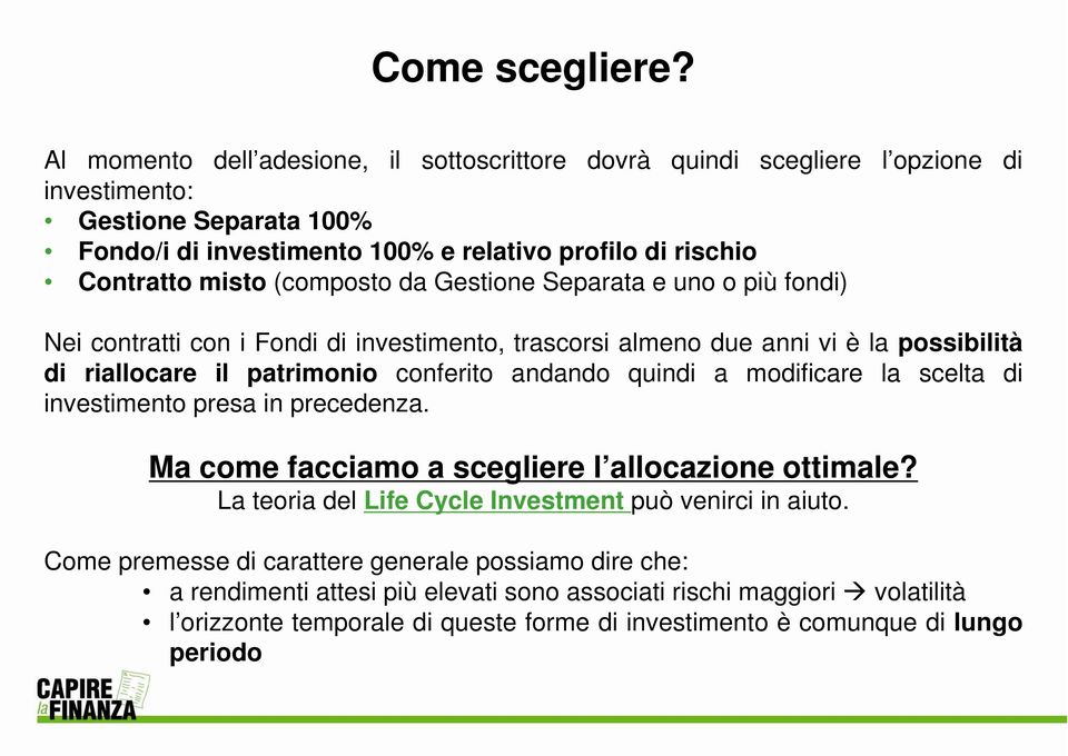 (composto da Gestione Separata e uno o più fondi) Nei contratti con i Fondi di investimento, trascorsi almeno due anni vi è la possibilità di riallocare il patrimonio conferito andando quindi a