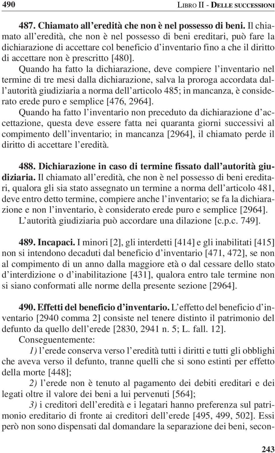 Quando ha fatto la dichiarazione, deve compiere l inventario nel termine di tre mesi dalla dichiarazione, salva la proroga accordata dall autorità giudiziaria a norma dell articolo 485; in mancanza,