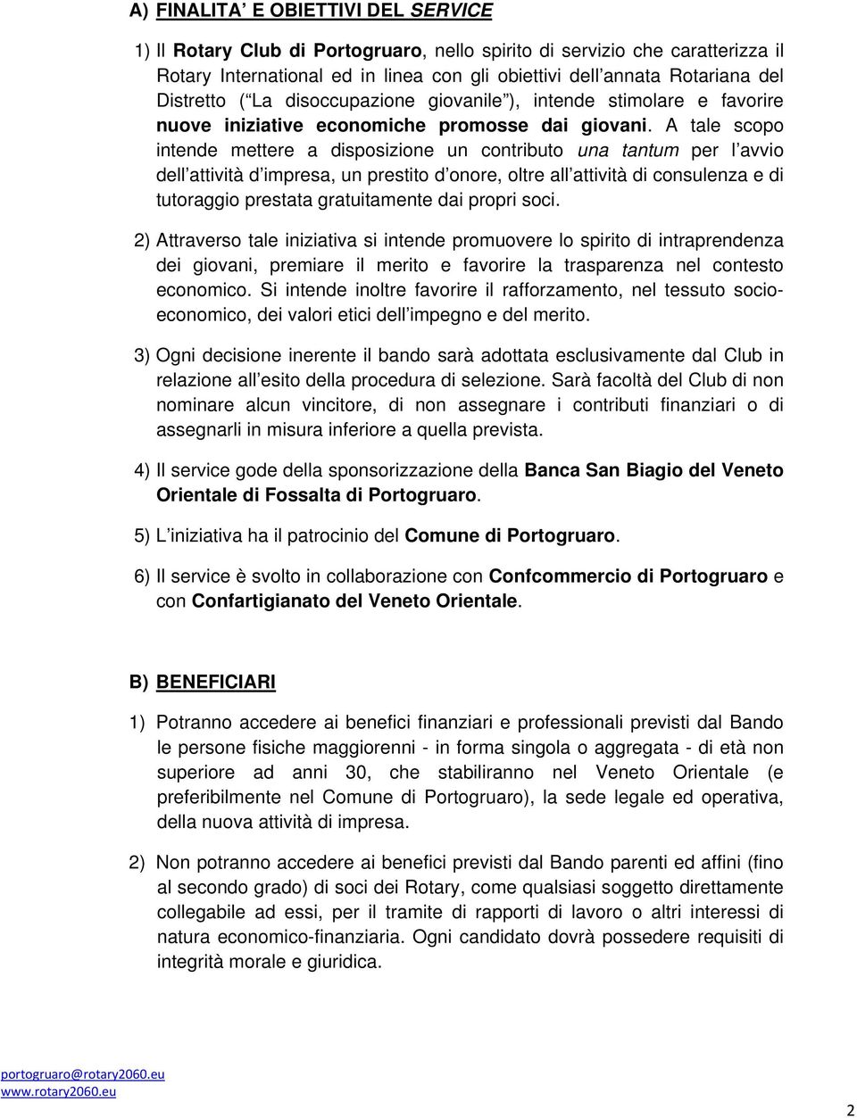 A tale scopo intende mettere a disposizione un contributo una tantum per l avvio dell attività d impresa, un prestito d onore, oltre all attività di consulenza e di tutoraggio prestata gratuitamente