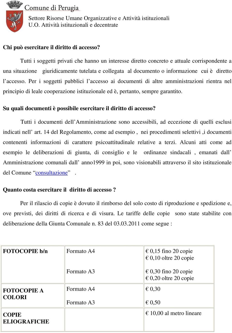 Per i sggetti pubblici l access ai dcumenti di altre amministrazini rientra nel principi di leale cperazine istituzinale ed è, pertant, sempre garantit.