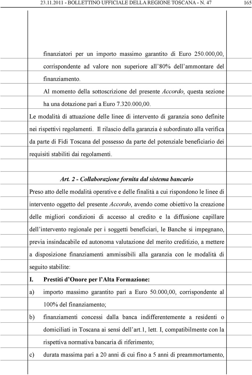 Il rilascio della garanzia è subordinato alla verifica da parte di Fidi Toscana del possesso da parte del potenziale beneficiario dei requisiti stabiliti dai regolamenti. Art.