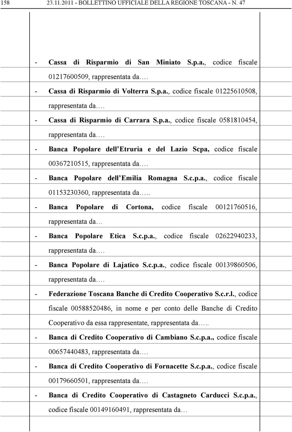 - Banca Popolare dell Emilia Romagna S.c.p.a., codice fiscale 01153230360, rappresentata da.. - Banca Popolare di Cortona, codice fiscale 00121760516, rappresentata da - Banca Popolare Etica S.c.p.a., codice fiscale 02622940233, rappresentata da.