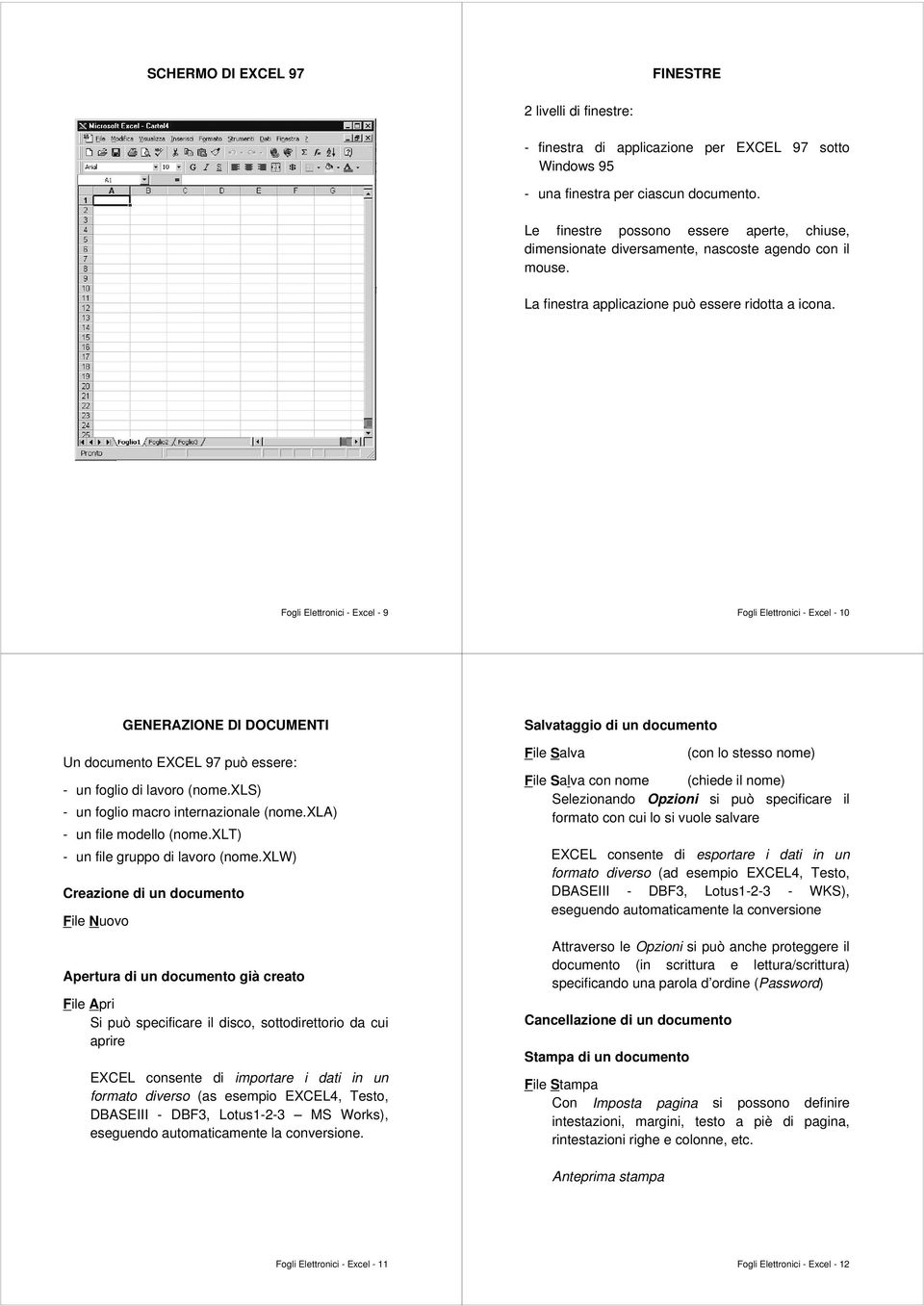 Fogli Elettronici - Excel - 9 Fogli Elettronici - Excel - 0 GENERAZIONE DI DOCUMENTI Un documento EXCEL 97 può essere: - un foglio di lavoro (nome.xls) - un foglio macro internazionale (nome.