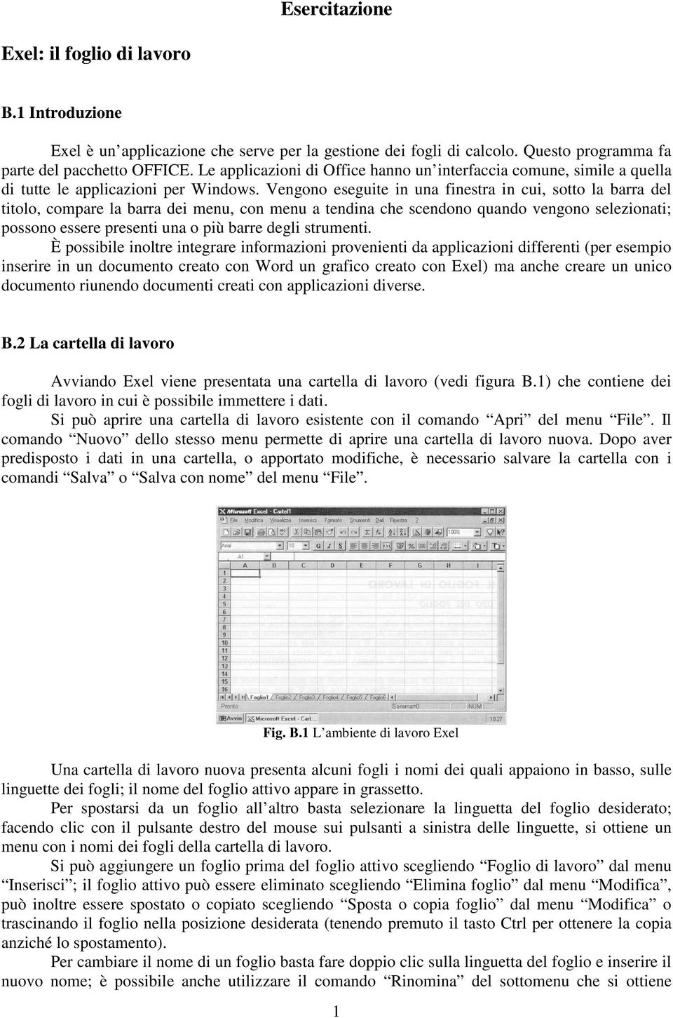 Vengono eseguite in una finestra in cui, sotto la barra del titolo, compare la barra dei menu, con menu a tendina che scendono quando vengono selezionati; possono essere presenti una o più barre