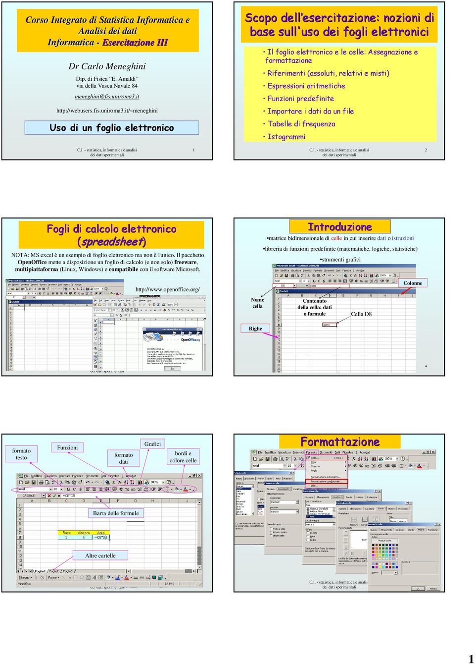 it/~meneghini Uso di un foglio elettronico Scopo dell esercitazione esercitazione: nozioni di base sull'uso dei fogli elettronici Il foglio elettronico e le celle: Assegnazione e formattazione