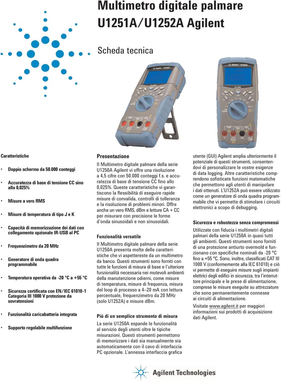 Frequenzimetro da 20 MHz Generatore di onda quadra programmabile Temperatura operativa da -20 C a +55 C Sicurezza certificata con EN/IEC 61010-1 Categoria III 1000 V protezione da sovratensioni