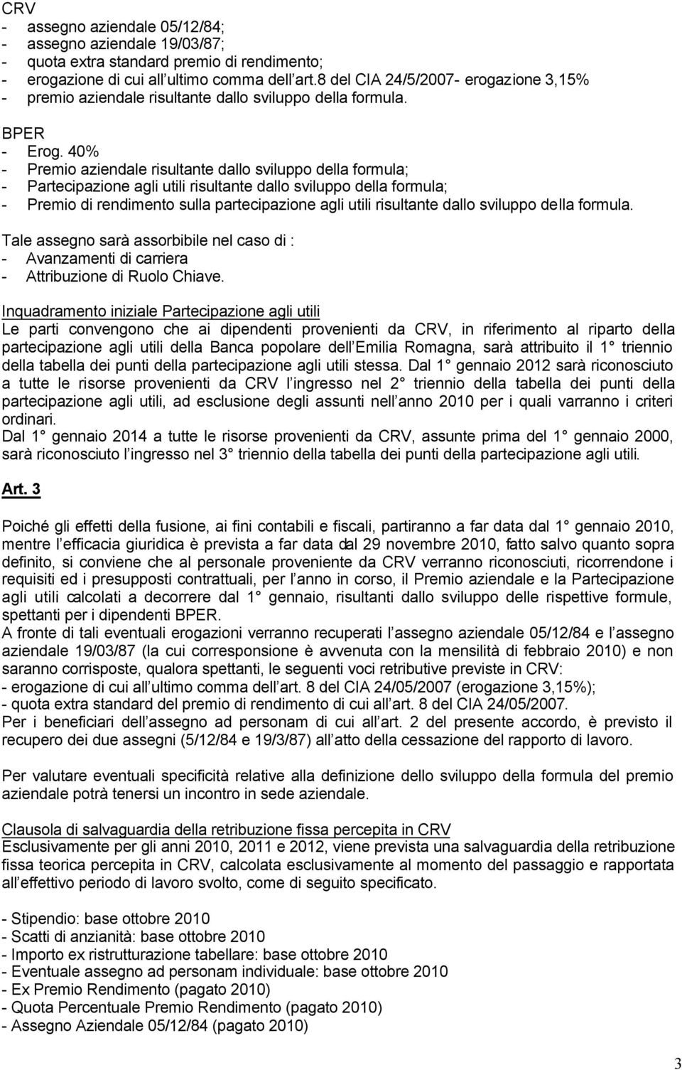 40% - Premio aziendale risultante dallo sviluppo della formula; - Partecipazione agli utili risultante dallo sviluppo della formula; - Premio di rendimento sulla partecipazione agli utili risultante