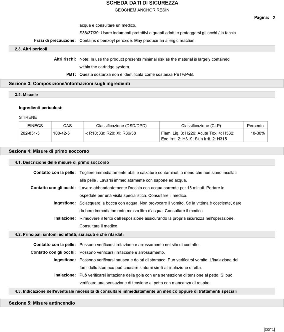 PBT: Questa sostanza non è identificata come sostanza PBT/vPvB. Sezione 3: Composizione/informazioni sugli ingredienti 3.2.