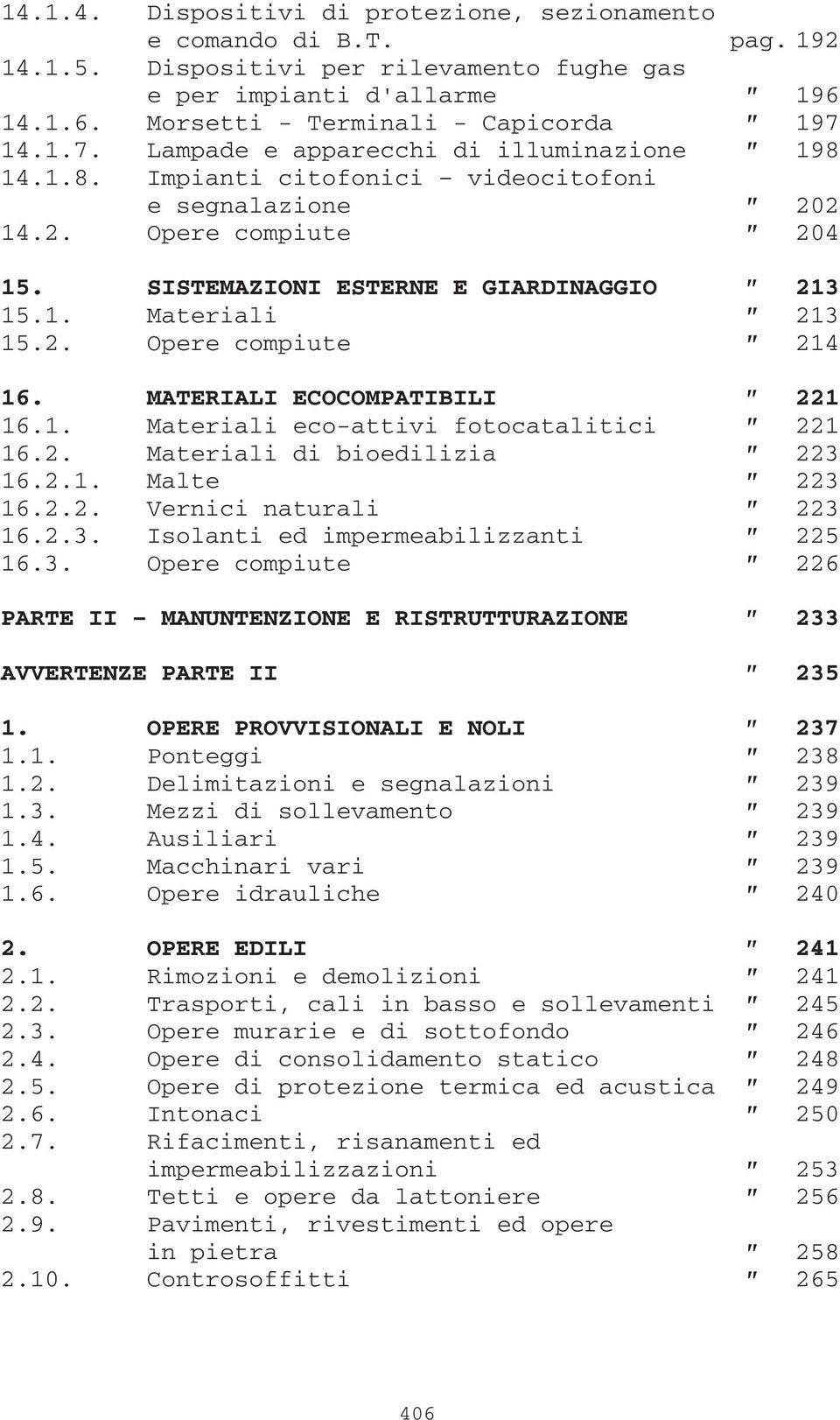 2. Opere compiute 214 16. MATERIALI ECOCOMPATIBILI 221 16.1. Materiali eco-attivi fotocatalitici 221 16.2. Materiali di bioedilizia 223 16.2.1. Malte 223 16.2.2. Vernici naturali 223 16.2.3. Isolanti ed impermeabilizzanti 225 16.