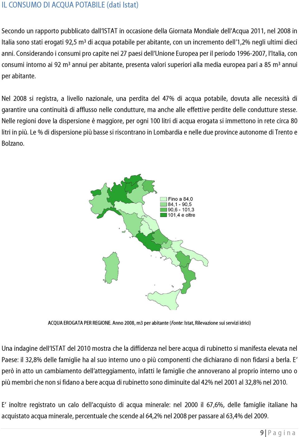 Considerando i consumi pro capite nei 27 paesi dell Unione Europea per il periodo 1996-2007, l Italia, con consumi intorno ai 92 m 3 annui per abitante, presenta valori superiori alla media europea